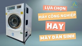 Nên sử dụng máy giặt công nghiệp hay máy giặt dân sinh cho tiệm giặt của bạn !