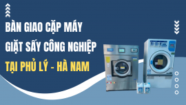 BÀN GIAO CẶP MÁY GIẶT SẤY CÔNG NGHIỆP TẠI PHỦ LÝ - HÀ NAM
