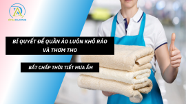 BÍ QUYẾT ĐỂ QUẦN ÁO LUÔN KHÔ RÁO VÀ THƠM THO - BẤT CHẤP THỜI TIẾT MƯA ẨM