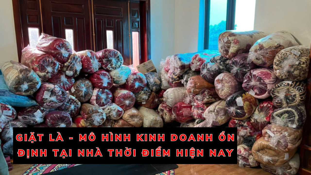 GIẶT LÀ - MÔ HÌNH KINH DOANH ỔN ĐỊNH TẠI NHÀ THỜI ĐIỂM HIỆN NAY