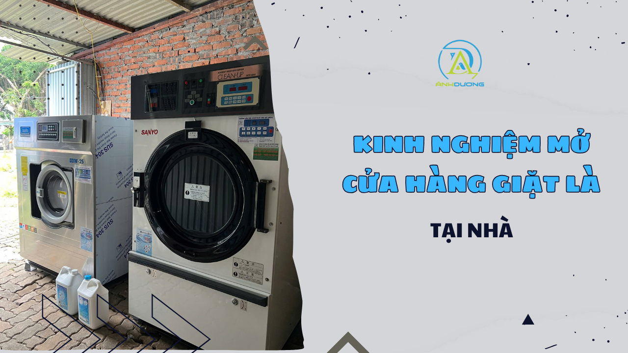 KINH NGHIỆM MỞ CỬA HÀNG GIẶT LÀ TẠI NHÀ